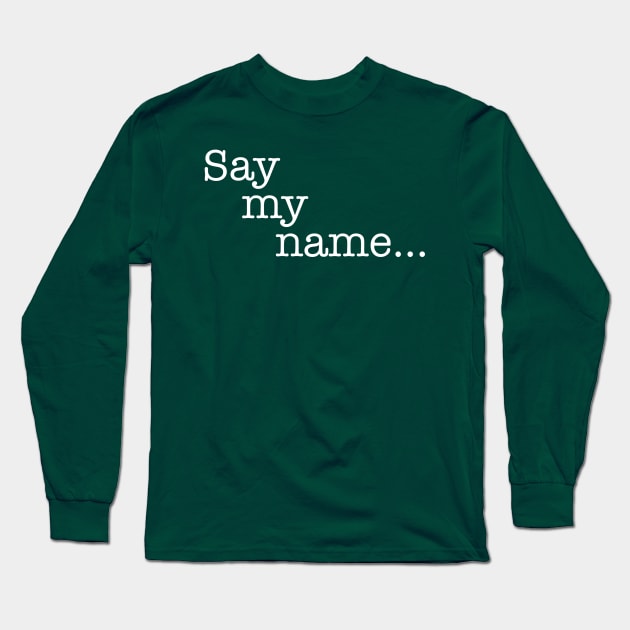 Quotes - Breaking Bad - “Say my name...” Long Sleeve T-Shirt by My Geeky Tees - T-Shirt Designs